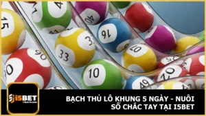 Bạch Thủ Lô Khung 5 Ngày - Nuôi Số Chắc Tay Tại I5bet