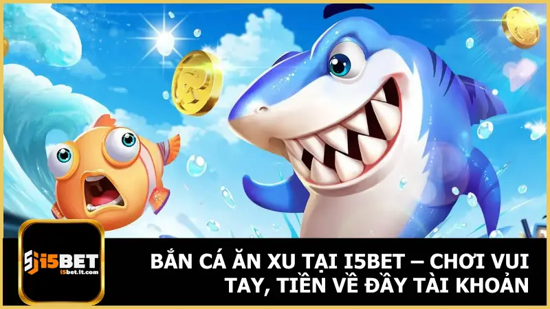 Bắn Cá Ăn Xu Tại i5bet - Chơi Vui Tay, Tiền Về Đầy Tài Khoản 2 Bắn Cá Ăn Xu Tại i5bet – Chơi Vui Tay, Tiền Về Đầy Tài Khoản