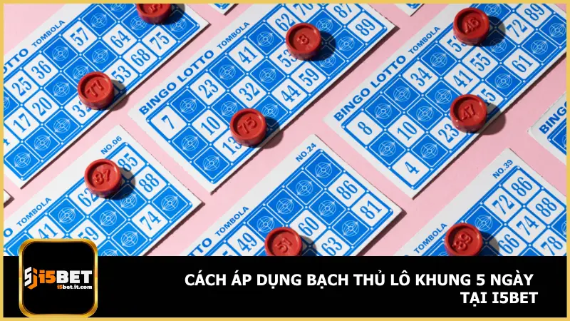 Bạch Thủ Lô Khung 5 Ngày - Nuôi Số Chắc Tay Tại I5bet 3 Cách chơi này đơn giản nhưng đòi hỏi sự kiên nhẫn, bởi không phải ngày nào số cũng về