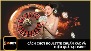 Cách chơi roulette chuẩn xác và hiệu quả tại i5bet