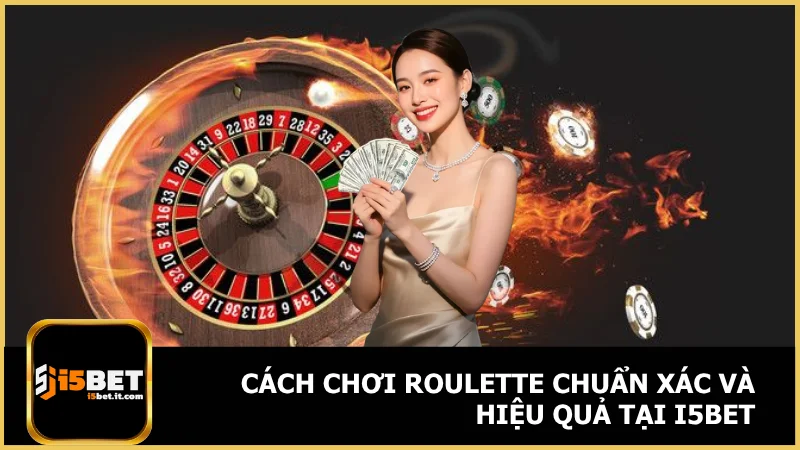 Cách chơi roulette chuẩn xác và hiệu quả tại i5bet 1 Cách chơi roulette chuẩn xác và hiệu quả tại i5bet