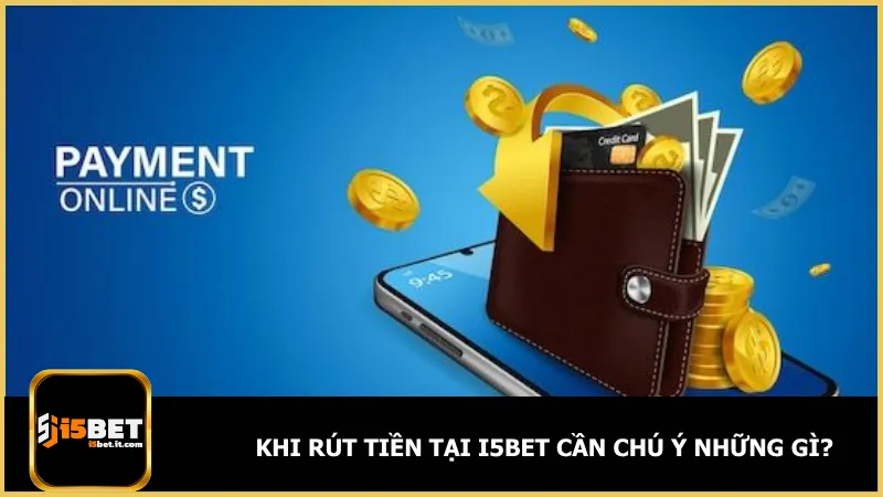 Rút Tiền I5Bet 3 Lưu ý khi rút tiền tại i5Bet bao gồm việc sử dụng đường link chính thức, thông tin tài khoản khớp và hoàn tất yêu cầu cược