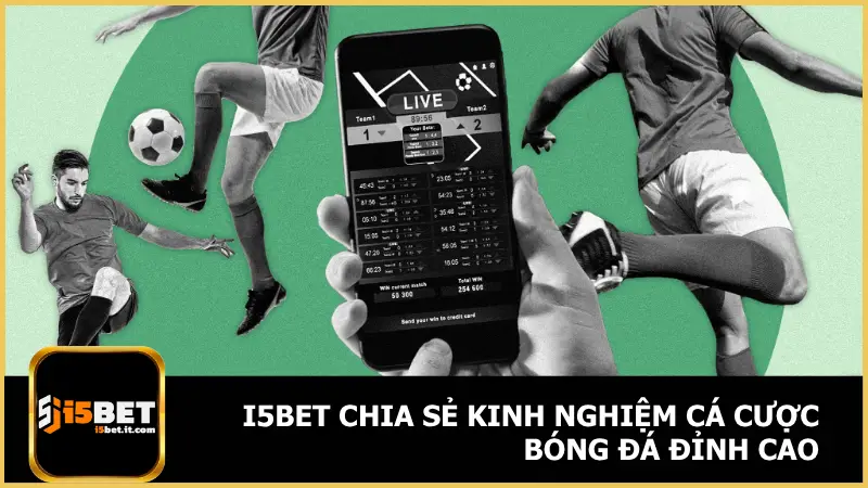 i5bet Chia Sẻ Kinh Nghiệm Cá Cược Bóng Đá Đỉnh Cao 1 i5bet Chia Sẻ Kinh Nghiệm Cá Cược Bóng Đá Đỉnh Cao
