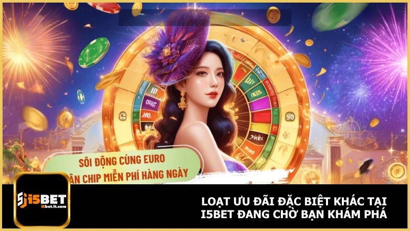 Khuyến Mãi i5bet 4 Loạt ưu đãi đặc biệt khác tại i5bet đang chờ bạn khám phá