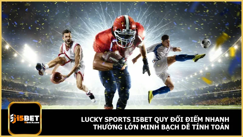 Lucky sports i5bet - Cơ chế cược và trả thưởng rõ ràng 4 Lucky sports i5BET quy đổi điểm nhanh thưởng lớn minh bạch dễ tính toán