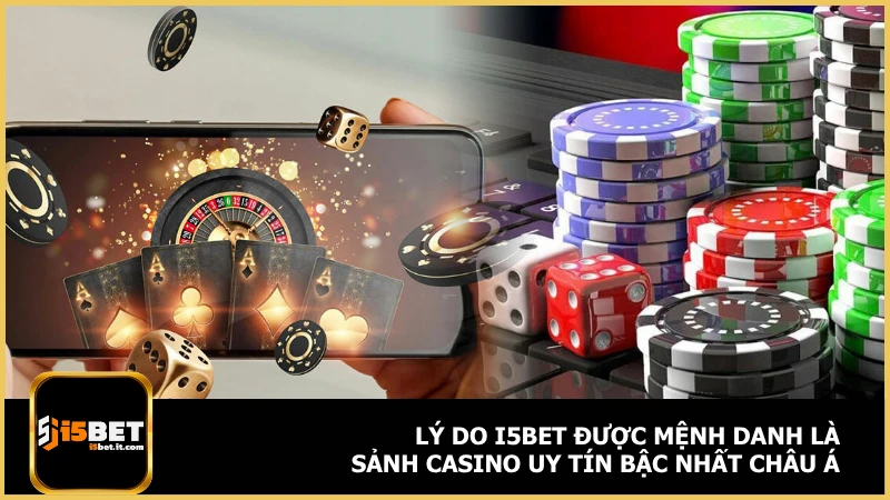 Lý do i5bet được mệnh danh là sảnh casino uy tín bậc nhất châu Á
