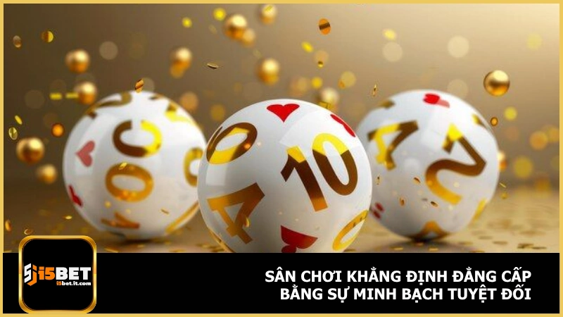 Sân chơi khẳng định đẳng cấp bằng sự minh bạch tuyệt đối