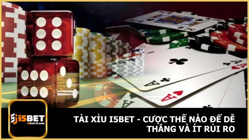 Tài xỉu i5bet - Cược thế nào để dễ thắng và ít rủi ro 1 Tài xỉu i5bet - Cược thế nào để dễ thắng và ít rủi ro