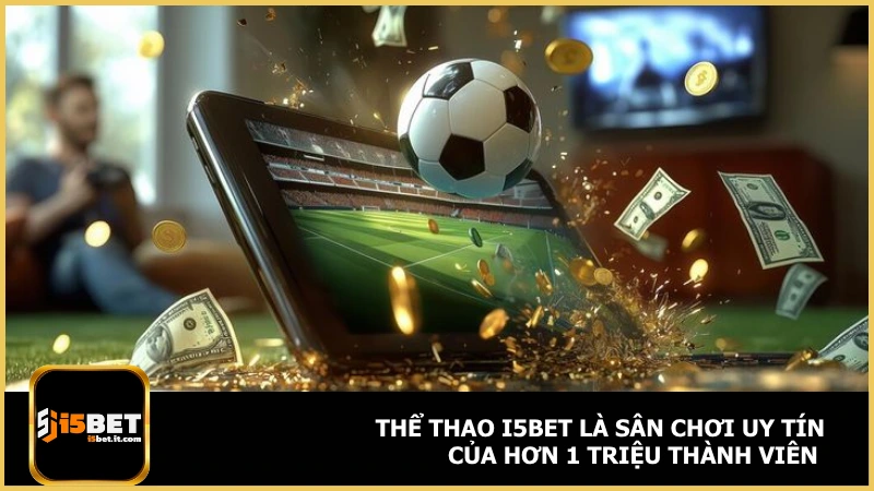 Thể Thao i5bet là sân chơi uy tín của hơn 1 triệu thành viên
