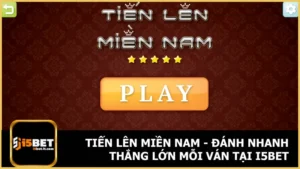 Tiến Lên Miền Nam - Đánh Nhanh Thắng Lớn Mỗi Ván Tại i5bet