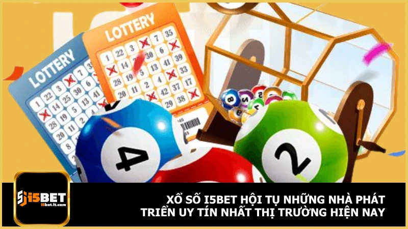 Xổ số i5bet hội tụ những nhà phát triển uy tín nhất thị trường hiện nay