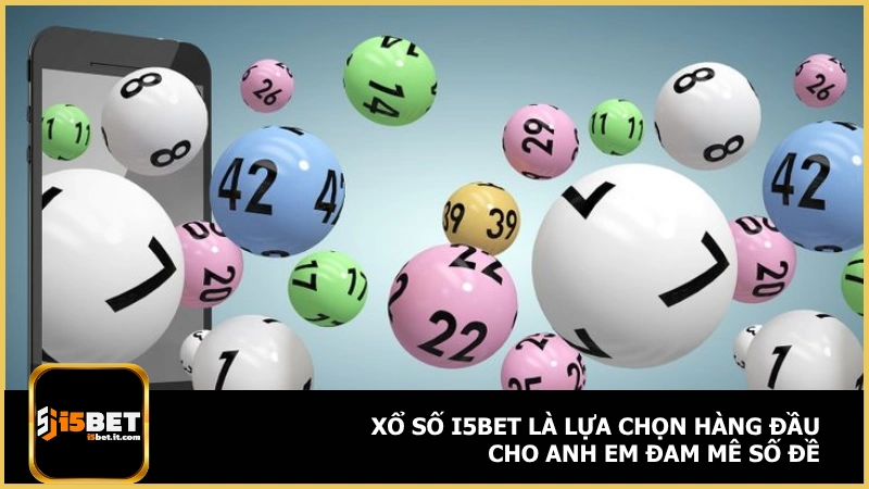 Xổ số i5bet là lựa chọn hàng đầu cho anh em đam mê số đề